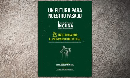 Un futuro para nuestro pasado. INCUNA 25 años activando el patrimonio industrial. | ✎ Reseña por Laura Álvarez Francisco