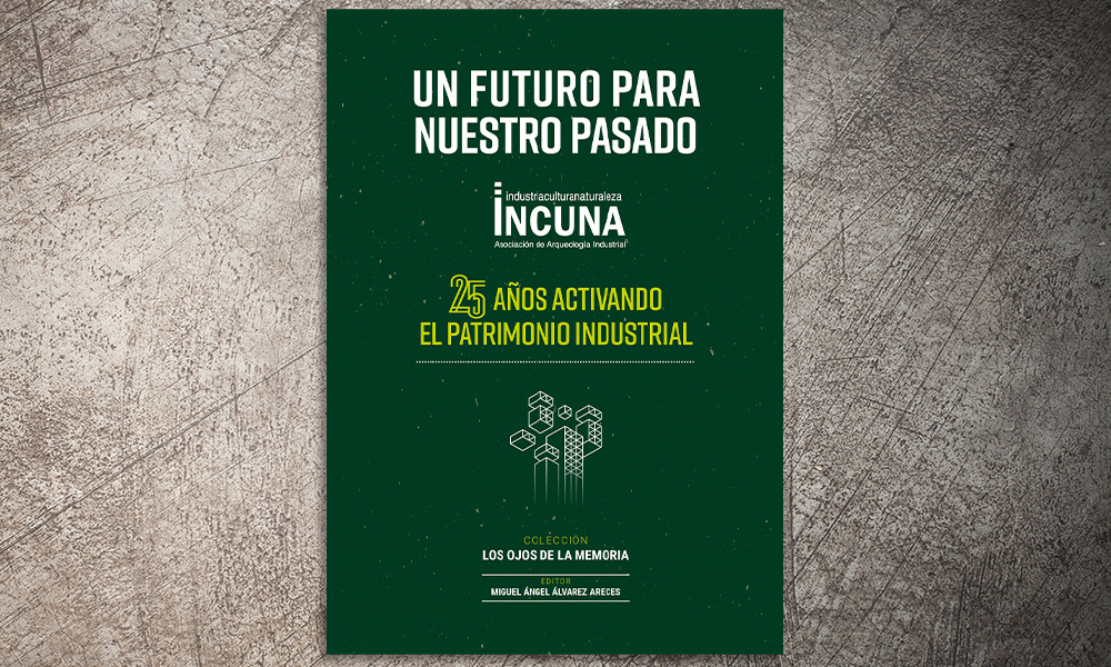 Un futuro para nuestro pasado. INCUNA 25 años activando el patrimonio industrial. | ✎ Reseña por Laura Álvarez Francisco